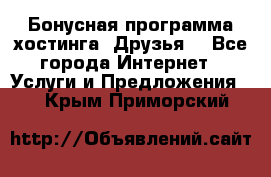 Бонусная программа хостинга «Друзья» - Все города Интернет » Услуги и Предложения   . Крым,Приморский